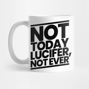 Not Today Lucifer, Not Ever Mug